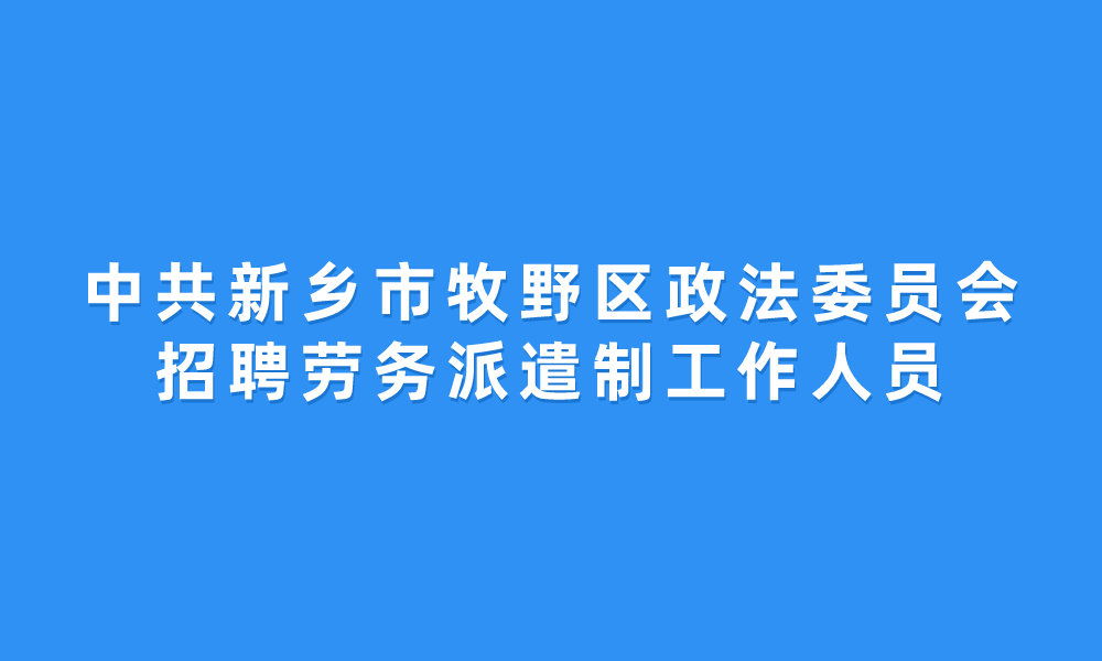 中共新鄉(xiāng)市牧野區(qū)政法委員會(huì)招聘勞務(wù)派遣制工作人員2名